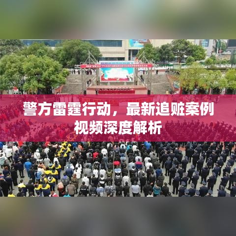警方雷霆行動，最新追贓案例視頻深度解析