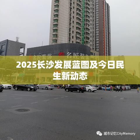 2025長(zhǎng)沙發(fā)展藍(lán)圖及今日民生新動(dòng)態(tài)