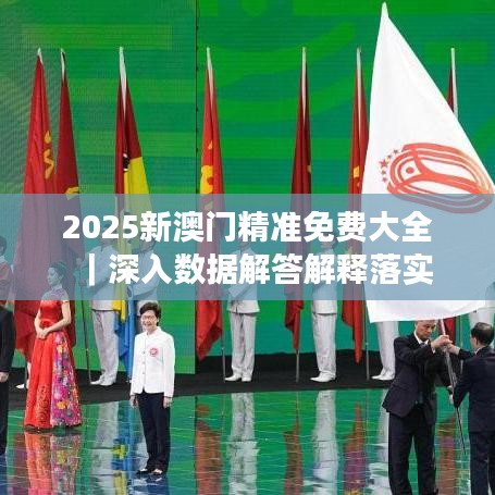2025新澳門(mén)精準(zhǔn)免費(fèi)大全｜深入數(shù)據(jù)解答解釋落實(shí)