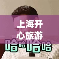 上海開心旅游攻略，揭秘魔都歡樂之旅
