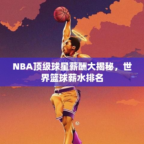NBA頂級球星薪酬大揭秘，世界籃球薪水排名