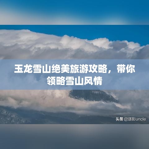 玉龍雪山絕美旅游攻略，帶你領(lǐng)略雪山風(fēng)情