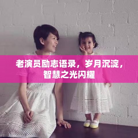 老演員勵(lì)志語錄，歲月沉淀，智慧之光閃耀