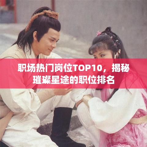 職場(chǎng)熱門崗位TOP10，揭秘璀璨星途的職位排名