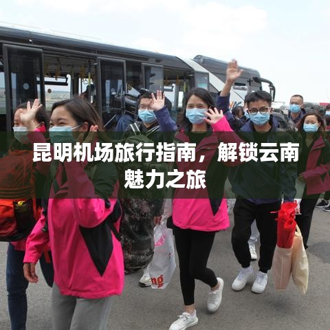 昆明機(jī)場(chǎng)旅行指南，解鎖云南魅力之旅