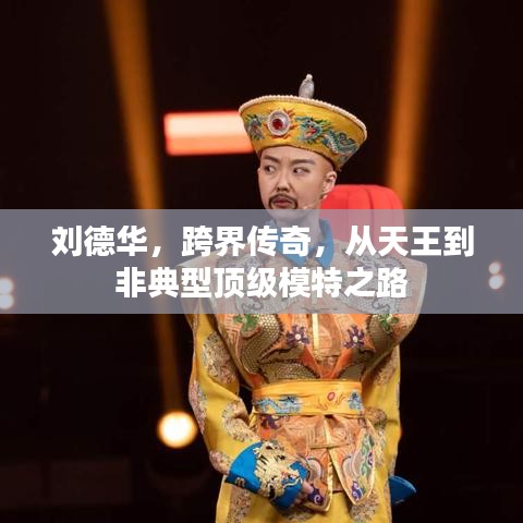 劉德華，跨界傳奇，從天王到非典型頂級(jí)模特之路