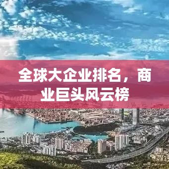 全球大企業(yè)排名，商業(yè)巨頭風(fēng)云榜