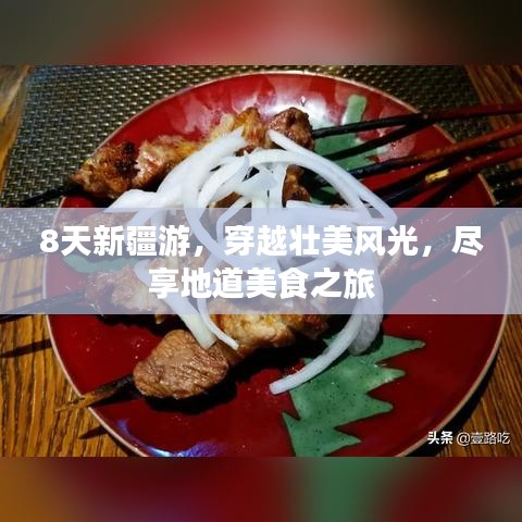 8天新疆游，穿越壯美風光，盡享地道美食之旅