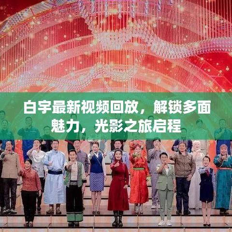 白宇最新視頻回放，解鎖多面魅力，光影之旅啟程