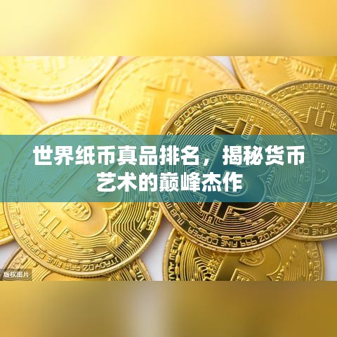 世界紙幣真品排名，揭秘貨幣藝術(shù)的巔峰杰作