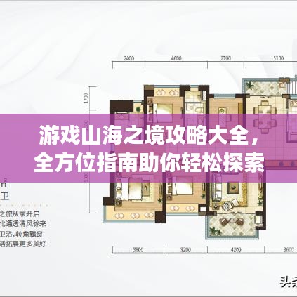 游戲山海之境攻略大全，全方位指南助你輕松探索神秘世界！