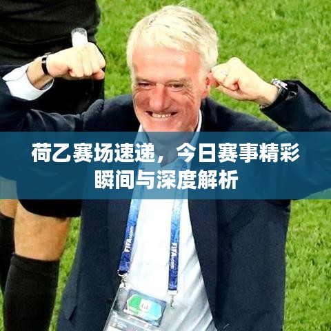 荷乙賽場速遞，今日賽事精彩瞬間與深度解析
