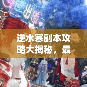 逆水寒副本攻略大揭秘，最新搭配助你輕松通關(guān)！