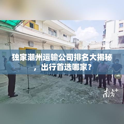 獨家潮州運輸公司排名大揭秘，出行首選哪家？