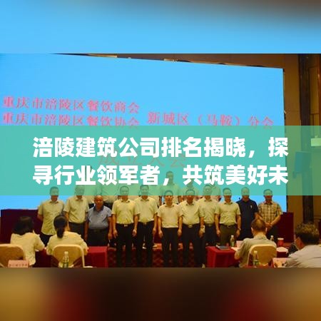涪陵建筑公司排名揭曉，探尋行業(yè)領(lǐng)軍者，共筑美好未來建筑夢