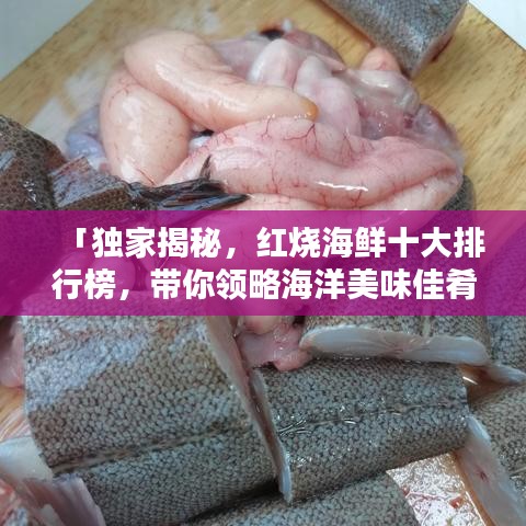 「獨家揭秘，紅燒海鮮十大排行榜，帶你領(lǐng)略海洋美味佳肴的魅力！」