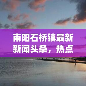 南陽石橋鎮(zhèn)最新新聞頭條，熱點事件一網(wǎng)打盡