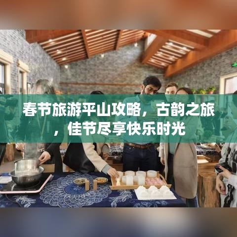 春節(jié)旅游平山攻略，古韻之旅，佳節(jié)盡享快樂時光