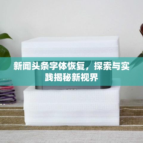 新聞頭條字體恢復(fù)，探索與實踐揭秘新視界