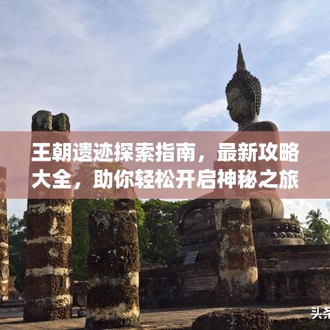王朝遺跡探索指南，最新攻略大全，助你輕松開啟神秘之旅！