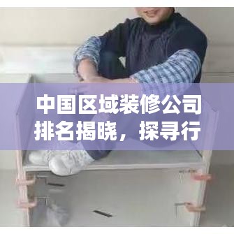 中國區(qū)域裝修公司排名揭曉，探尋行業(yè)翹楚，品質(zhì)裝修不二之選