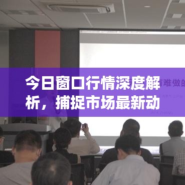 今日窗口行情深度解析，捕捉市場(chǎng)最新動(dòng)態(tài)，掌握投資黃金機(jī)會(huì)