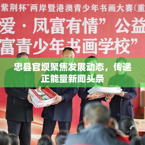 忠縣官壩聚焦發(fā)展動態(tài)，傳遞正能量新聞頭條