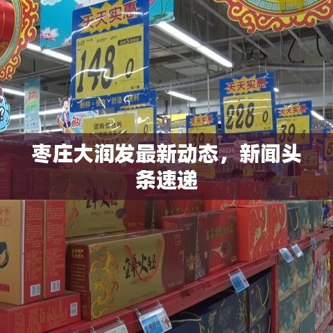 棗莊大潤發(fā)最新動態(tài)，新聞頭條速遞