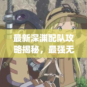最新深淵配隊攻略揭秘，最強無敵戰(zhàn)斗組合探索