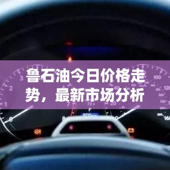 魯石油今日價格走勢，最新市場分析與預(yù)測報告揭秘油價動向