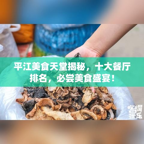 平江美食天堂揭秘，十大餐廳排名，必嘗美食盛宴！