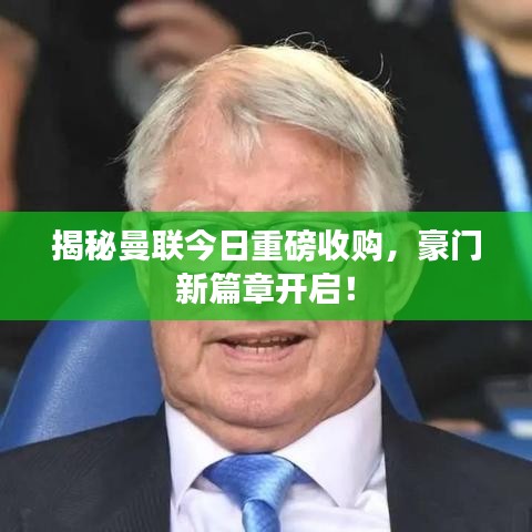 揭秘曼聯(lián)今日重磅收購，豪門新篇章開啟！