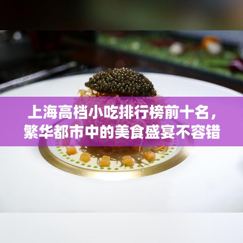 上海高檔小吃排行榜前十名，繁華都市中的美食盛宴不容錯過！