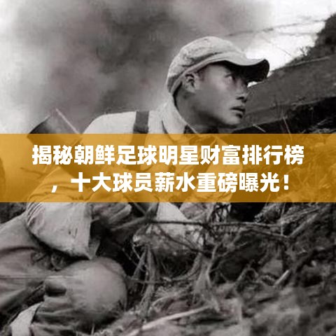 揭秘朝鮮足球明星財富排行榜，十大球員薪水重磅曝光！