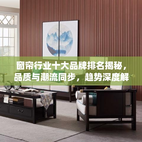 窗簾行業(yè)十大品牌排名揭秘，品質與潮流同步，趨勢深度解讀！