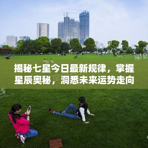 揭秘七星今日最新規(guī)律，掌握星辰奧秘，洞悉未來運勢走向