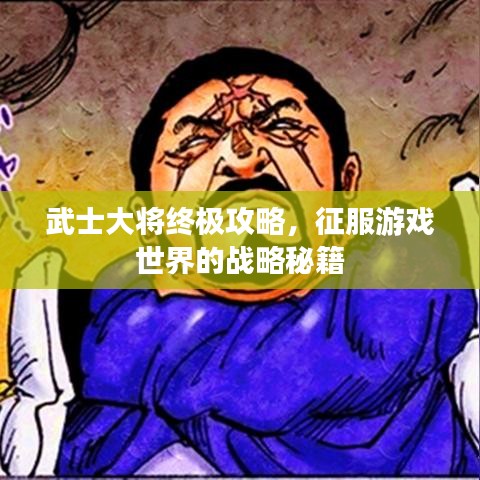 武士大將終極攻略，征服游戲世界的戰(zhàn)略秘籍