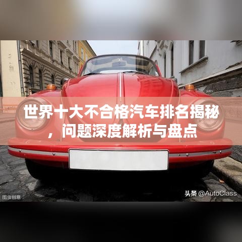 世界十大不合格汽車排名揭秘，問題深度解析與盤點(diǎn)