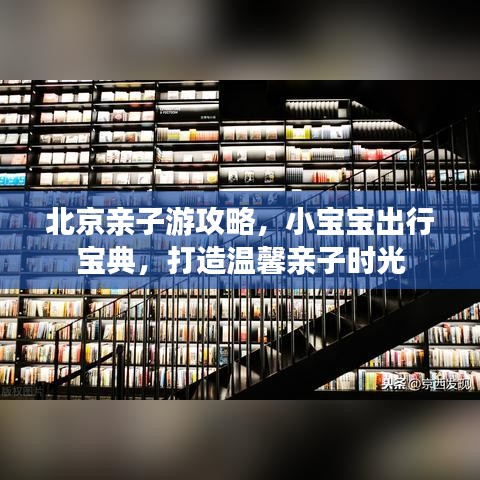 北京親子游攻略，小寶寶出行寶典，打造溫馨親子時(shí)光