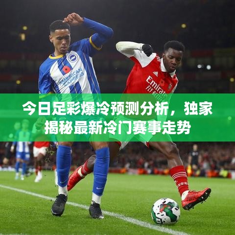 今日足彩爆冷預(yù)測分析，獨家揭秘最新冷門賽事走勢