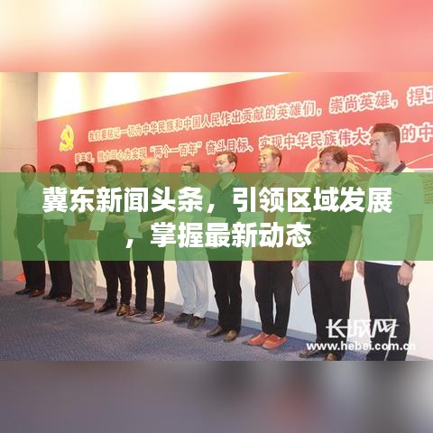 冀東新聞?lì)^條，引領(lǐng)區(qū)域發(fā)展，掌握最新動(dòng)態(tài)