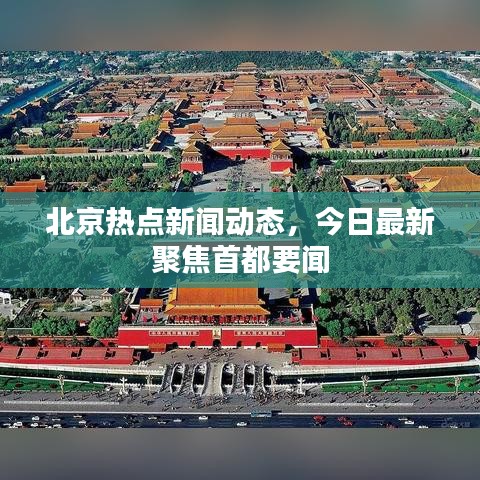 北京熱點新聞動態(tài)，今日最新聚焦首都要聞