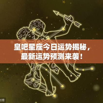 皇吧星座今日運(yùn)勢揭秘，最新運(yùn)勢預(yù)測來襲！