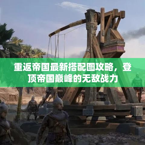 重返帝國最新搭配圖攻略，登頂?shù)蹏鴰p峰的無敵戰(zhàn)力