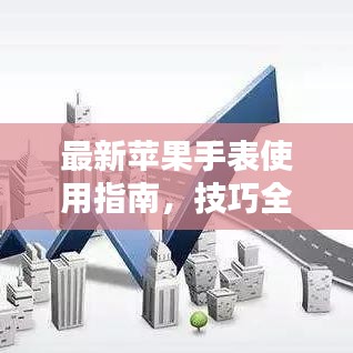 最新蘋果手表使用指南，技巧全掌握，輕松成為智能穿戴達(dá)人！