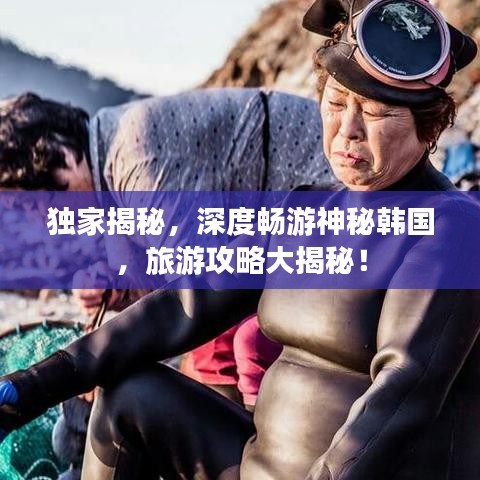 獨(dú)家揭秘，深度暢游神秘韓國(guó)，旅游攻略大揭秘！