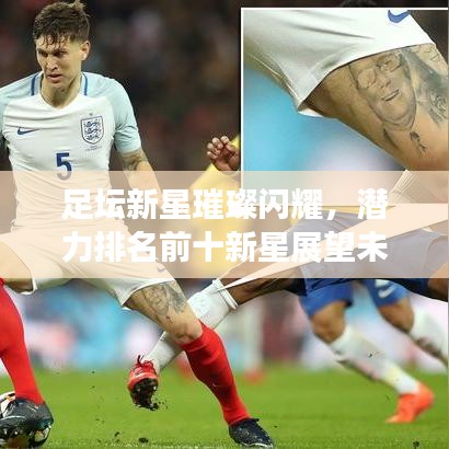 足壇新星璀璨閃耀，潛力排名前十新星展望未來！