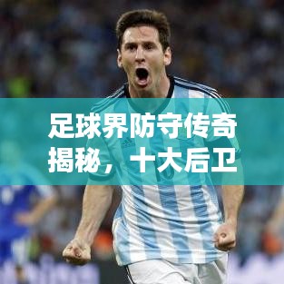 足球界防守傳奇揭秘，十大后衛(wèi)大師排名！