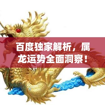 百度獨(dú)家解析，屬龍運(yùn)勢全面洞察！