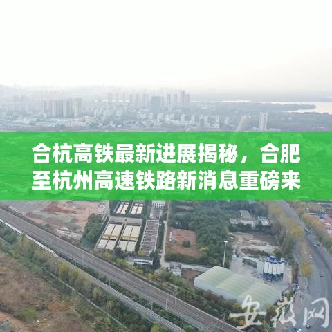合杭高鐵最新進展揭秘，合肥至杭州高速鐵路新消息重磅來襲！